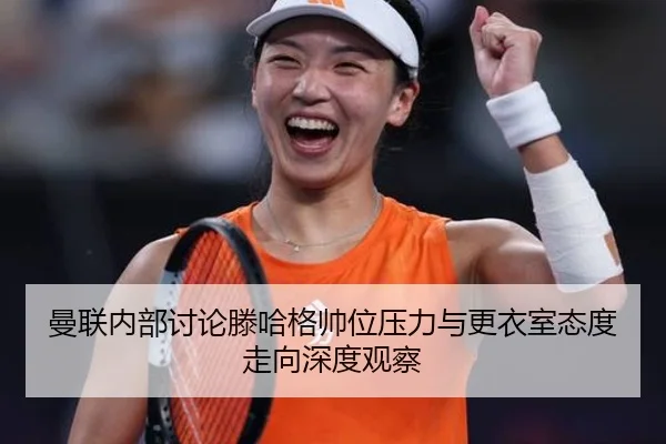 曼联内部讨论滕哈格帅位压力与更衣室态度走向深度观察（kaiyun）