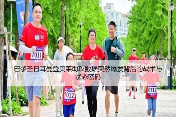 巴黎圣日耳曼登贝莱助攻数据突然爆发背后的战术与状态密码（kaiyun）