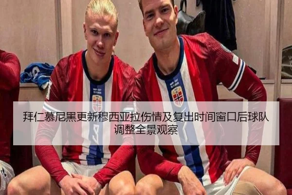 拜仁慕尼黑更新穆西亚拉伤情及复出时间窗口后球队调整全景观察