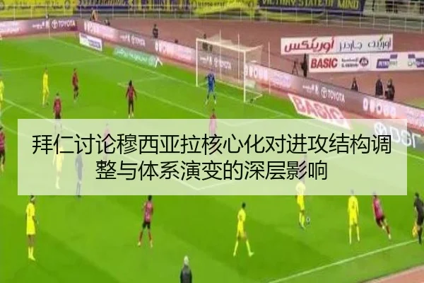 拜仁讨论穆西亚拉核心化对进攻结构调整与体系演变的深层影响