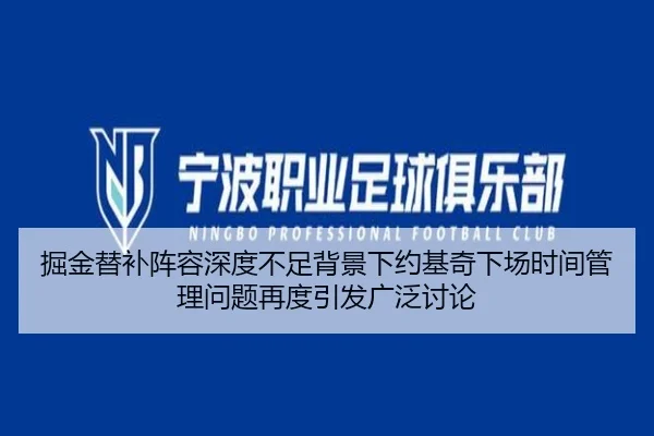 掘金替补阵容深度不足背景下约基奇下场时间管理问题再度引发广泛讨论